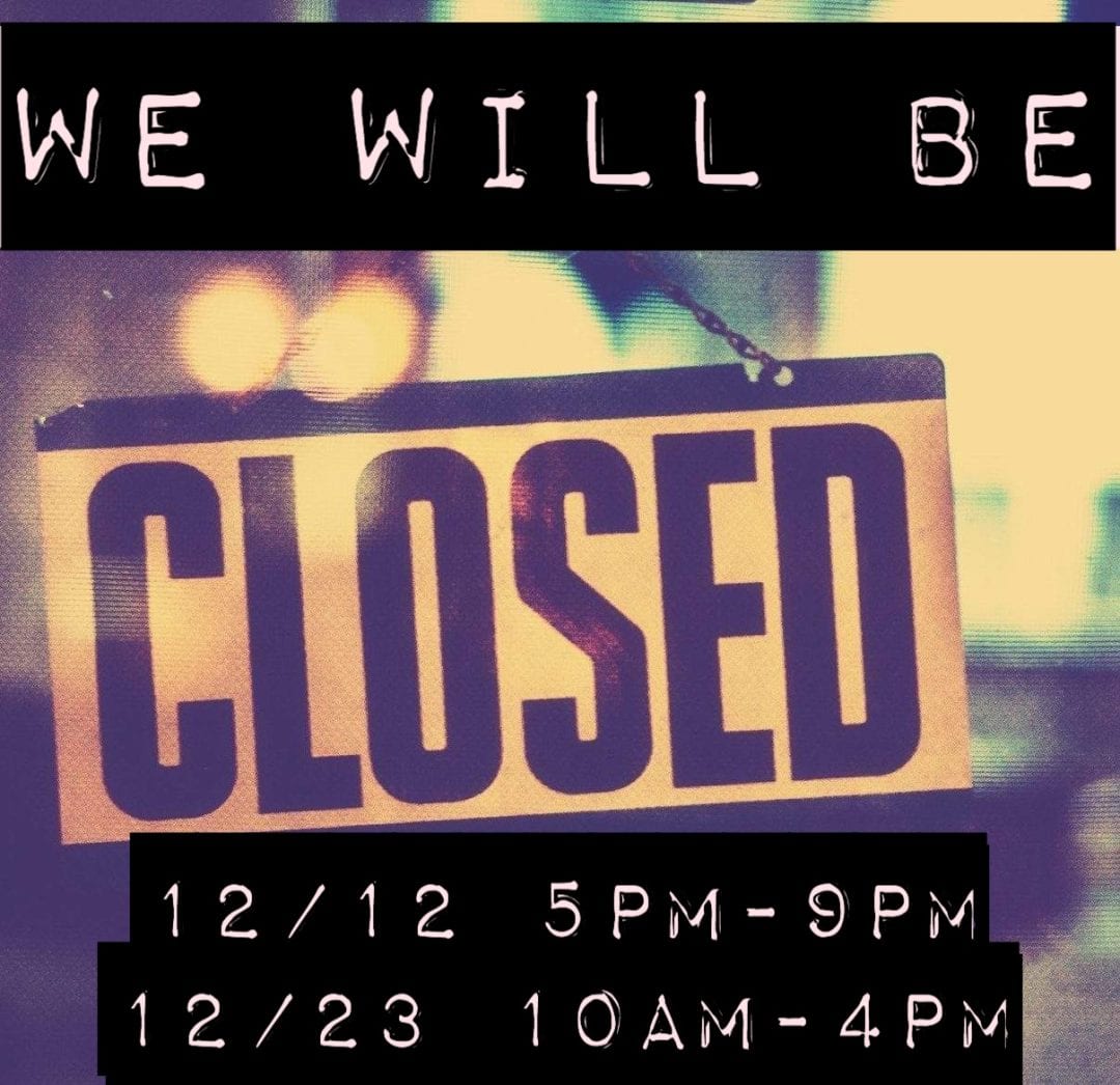 SORRY!!! We Will Be Closed for Private Events on these dates & times